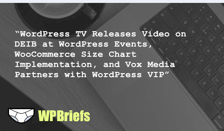 In today's news: WordPress TV releases "Contributor Mentorship: A Primer for DEIB at WordPress Events," Vox Media partners with WordPress VIP, and a guide on implementing a product size chart in WooCommerce.