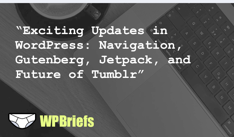 Exciting updates in WordPress: Navigation block, Gutenberg 16.5 enhancements, Jetpack 12.5 with AI Assistant, tutorial creation for learn.wordpress.org, and Matt Mullenweg's vision for Tumblr's future.
