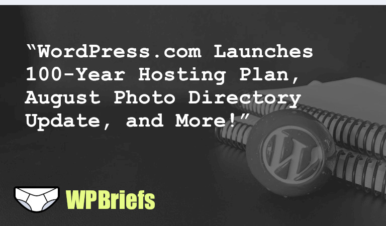 WordPress.com introduces a 100-year domain and hosting plan. August Photo Directory update, WordPress Accessibility Day, bug fixes, and more.