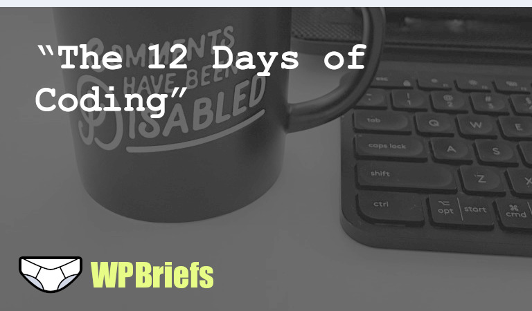 Join the festive fun at WP Briefs this week as we trade our usual roundup for a jolly twist. Sing along to the "12 Days of Coding".