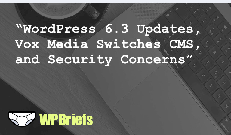 Get the latest on WordPress 6.3, changes to bundled themes, Vox Media switching to WordPress CMS, security vulnerabilities in WooCommerce Payments plugin and Freemius WordPress SDK. Exciting updates and important warnings!