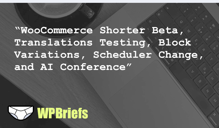 WooCommerce Core Beta shortens release cycle, WordPress calls for testing on translations & block variations, proposal to change input date type for scheduling blog posts, and Human Made organizes AI conference. Find more info in related links.