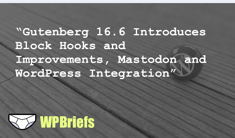 Gutenberg 16.6 released with block hooks and toolbar improvements, PHPCS and WordPress sniff options, Mastodon-WordPress integration, FestingerVault controversy, HeroPress success stories, WP-CLI power, and monetizing themes in the era of Block Editor.